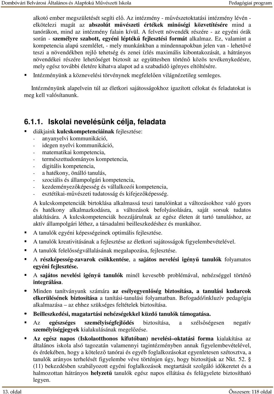 A felvett növendék részére - az egyéni órák során - személyre szabott, egyéni léptékű fejlesztési formát alkalmaz.