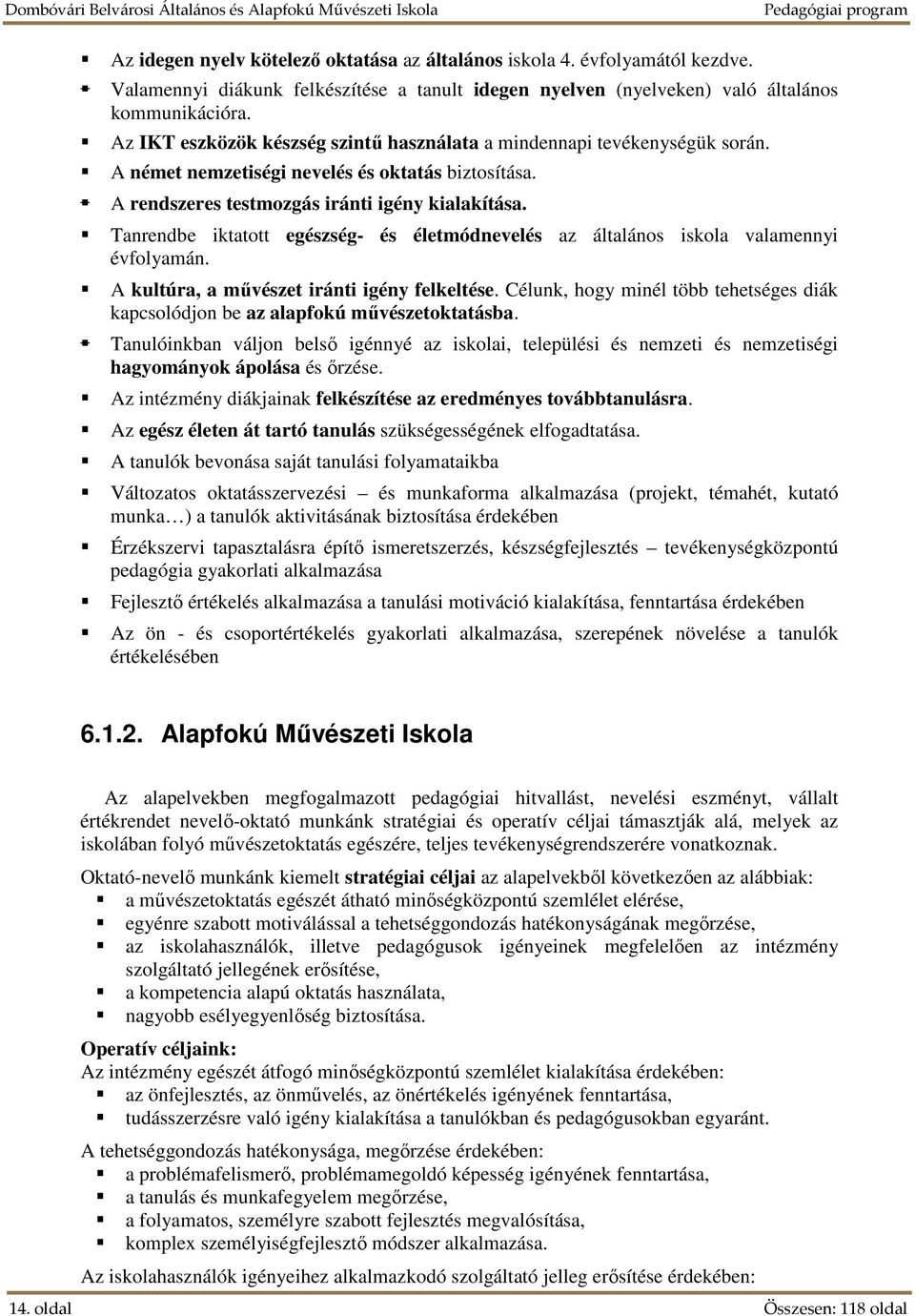 Tanrendbe iktatott egészség- és életmódnevelés az általános iskola valamennyi évfolyamán. A kultúra, a művészet iránti igény felkeltése.