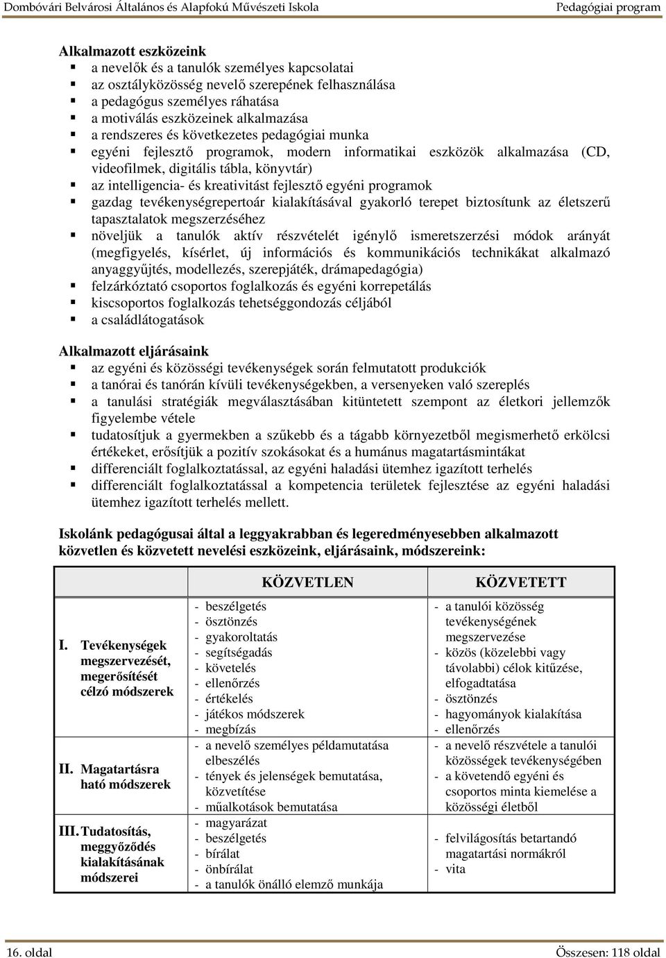 programok gazdag tevékenységrepertoár kialakításával gyakorló terepet biztosítunk az életszerű tapasztalatok megszerzéséhez növeljük a tanulók aktív részvételét igénylő ismeretszerzési módok arányát
