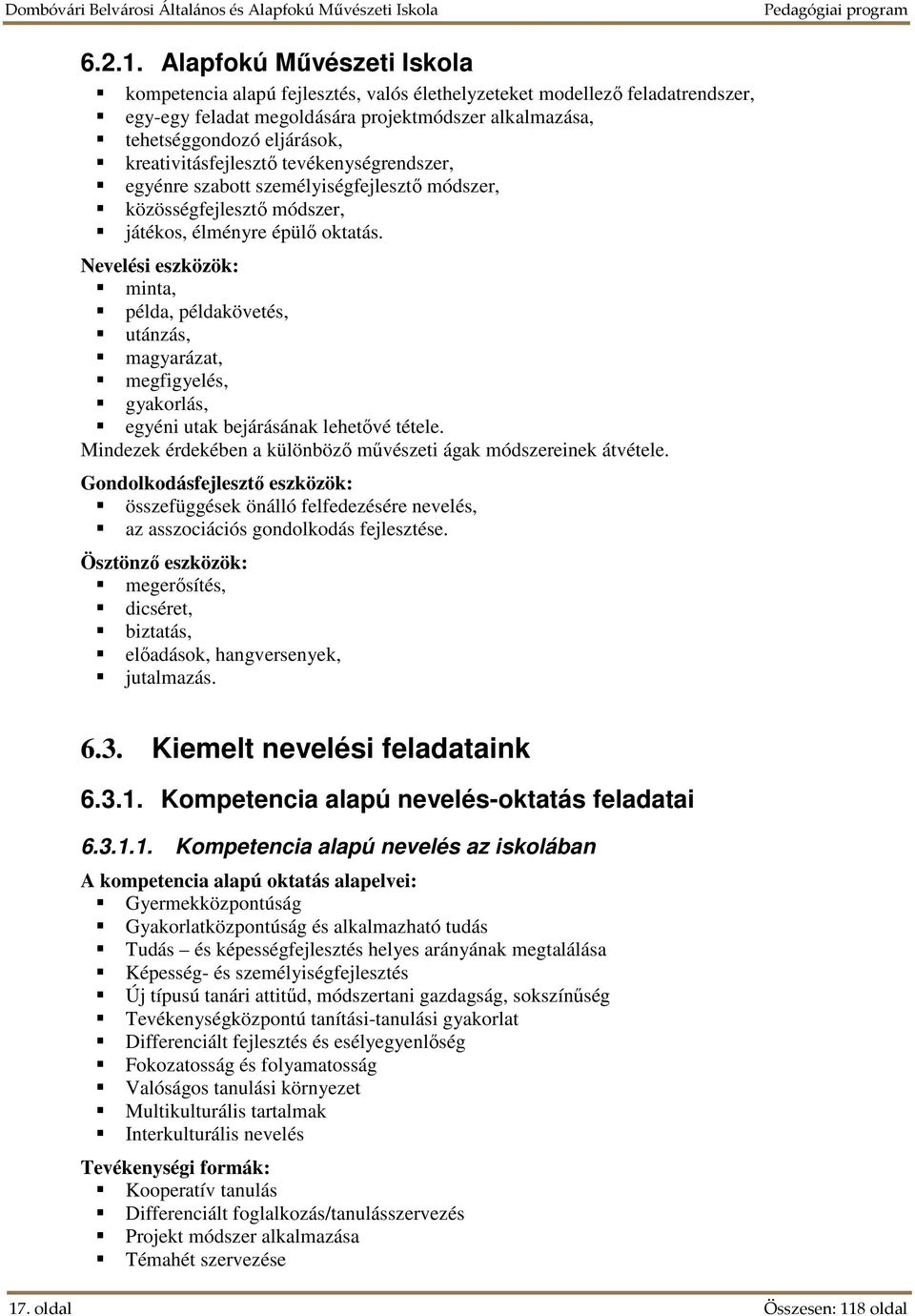 kreativitásfejlesztő tevékenységrendszer, egyénre szabott személyiségfejlesztő módszer, közösségfejlesztő módszer, játékos, élményre épülő oktatás.