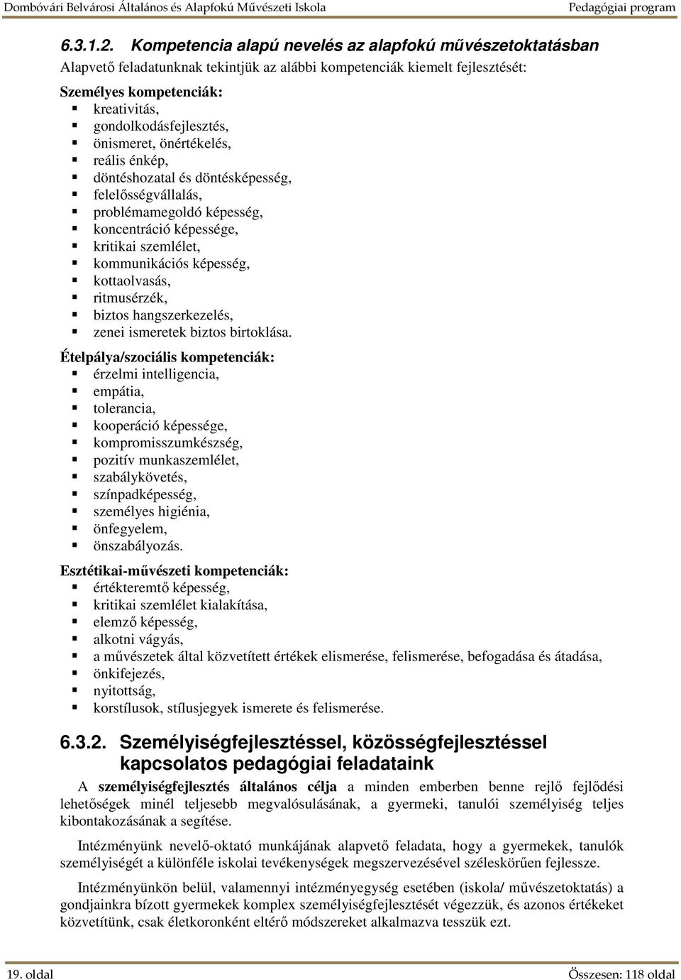 önismeret, önértékelés, reális énkép, döntéshozatal és döntésképesség, felelősségvállalás, problémamegoldó képesség, koncentráció képessége, kritikai szemlélet, kommunikációs képesség, kottaolvasás,