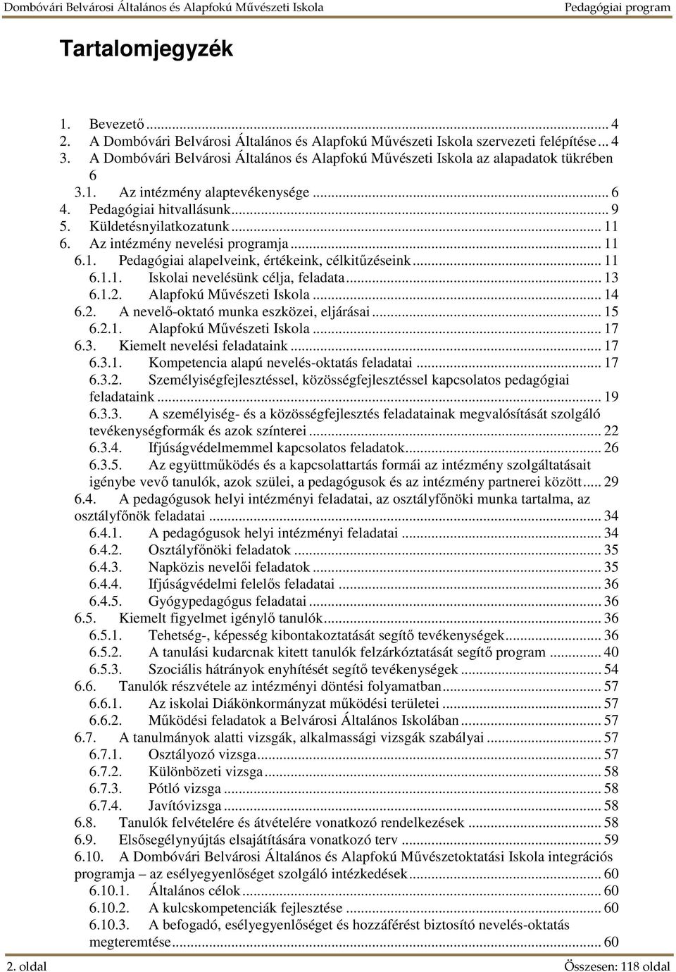 Az intézmény nevelési programja... 11 6.1. Pedagógiai alapelveink, értékeink, célkitűzéseink... 11 6.1.1. Iskolai nevelésünk célja, feladata... 13 6.1.2. Alapfokú Művészeti Iskola... 14 6.2. A nevelő-oktató munka eszközei, eljárásai.