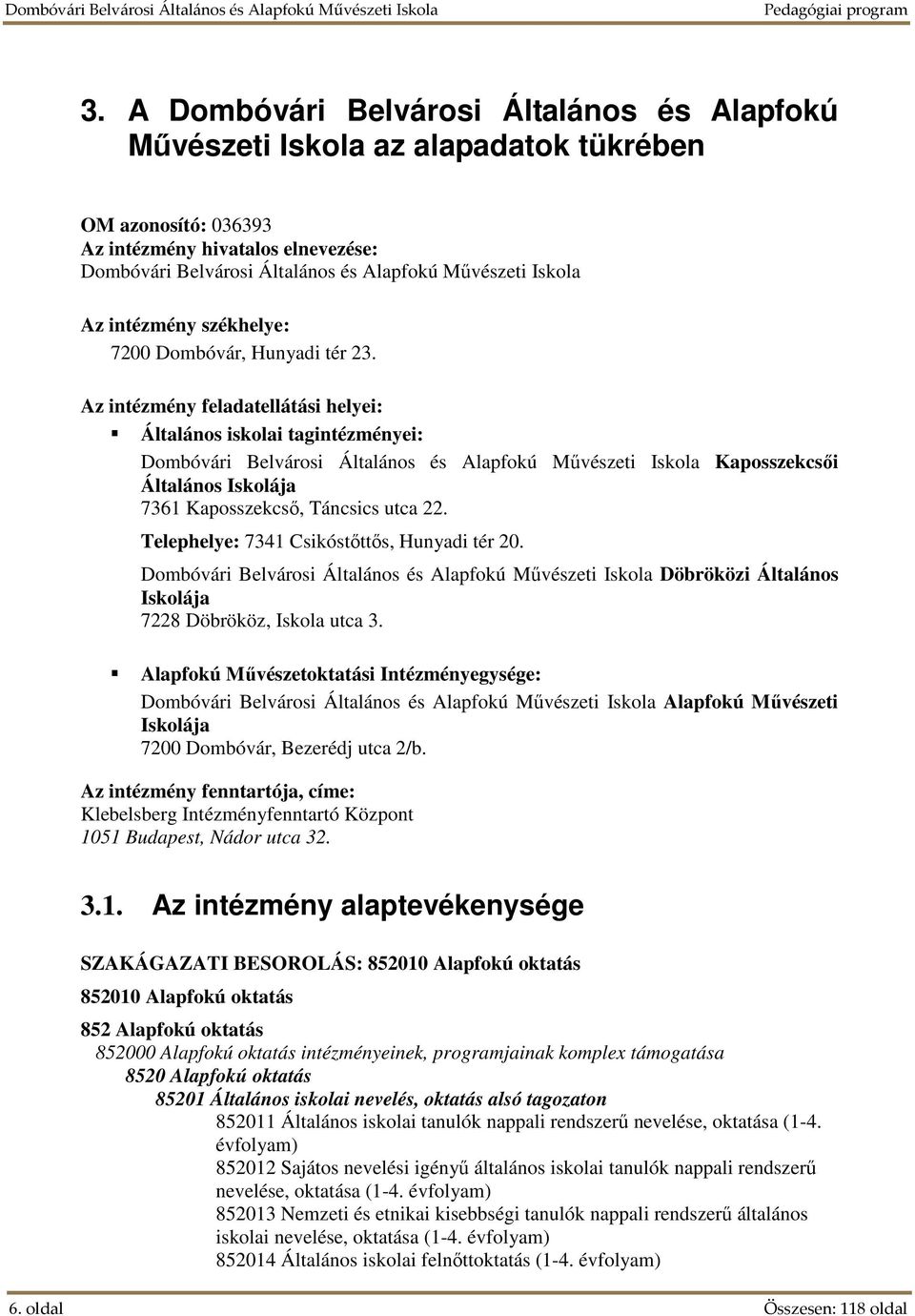 Az intézmény feladatellátási helyei: Általános iskolai tagintézményei: Dombóvári Belvárosi Általános és Alapfokú Művészeti Iskola Kaposszekcsői Általános Iskolája 7361 Kaposszekcső, Táncsics utca 22.