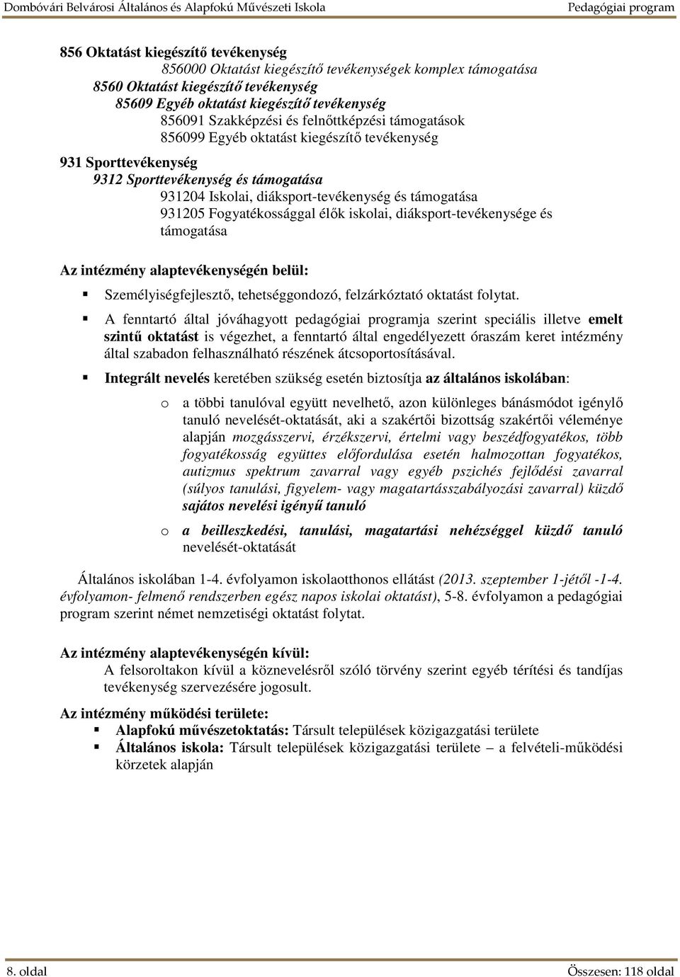 Fogyatékossággal élők iskolai, diáksport-tevékenysége és támogatása Az intézmény alaptevékenységén belül: Személyiségfejlesztő, tehetséggondozó, felzárkóztató oktatást folytat.