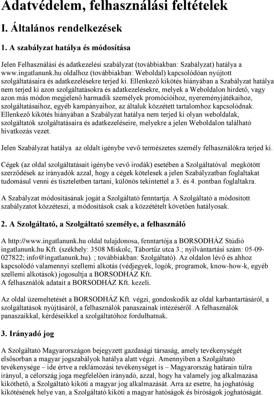 Ellenkező kikötés hiányában a Szabályzat hatálya nem terjed ki azon szolgáltatásokra és adatkezelésekre, melyek a Weboldalon hirdető, vagy azon más módon megjelenő harmadik személyek promócióihoz,