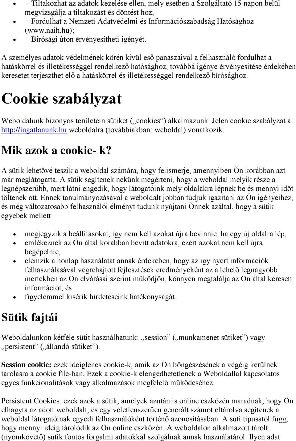 A személyes adatok védelmének körén kívül eső panaszaival a felhasználó fordulhat a hatáskörrel és illetékességgel rendelkező hatósághoz, továbbá igénye érvényesítése érdekében keresetet terjeszthet