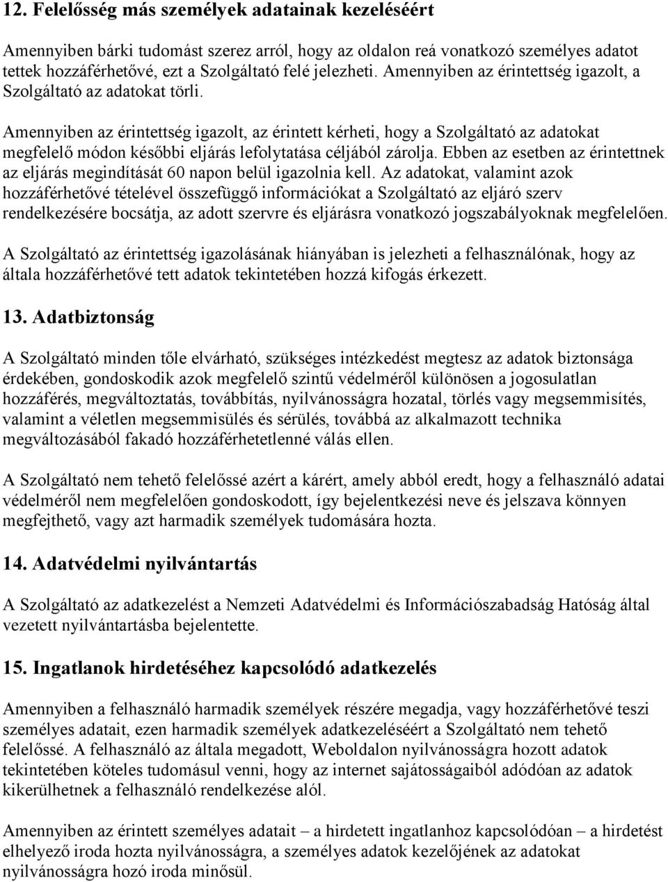 Amennyiben az érintettség igazolt, az érintett kérheti, hogy a Szolgáltató az adatokat megfelelő módon későbbi eljárás lefolytatása céljából zárolja.