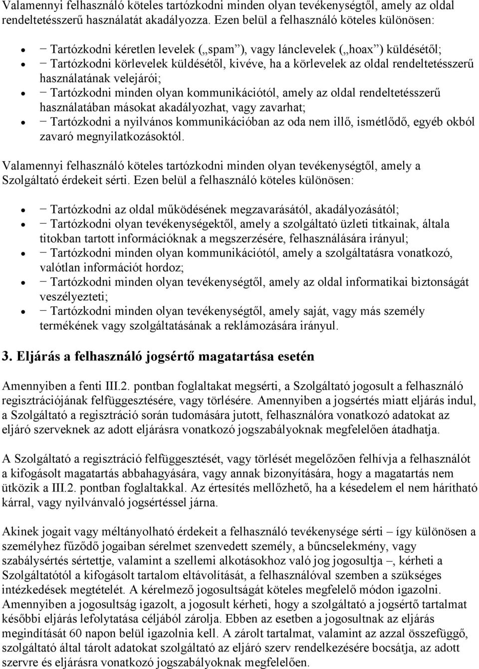 rendeltetésszerű használatának velejárói; Tartózkodni minden olyan kommunikációtól, amely az oldal rendeltetésszerű használatában másokat akadályozhat, vagy zavarhat; Tartózkodni a nyilvános