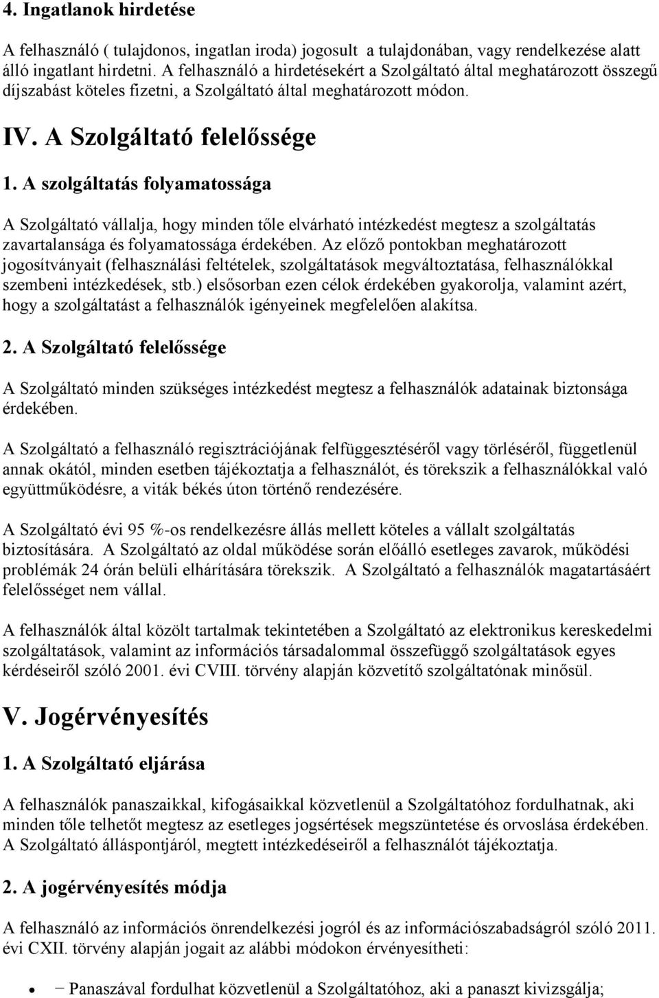 A szolgáltatás folyamatossága A Szolgáltató vállalja, hogy minden tőle elvárható intézkedést megtesz a szolgáltatás zavartalansága és folyamatossága érdekében.