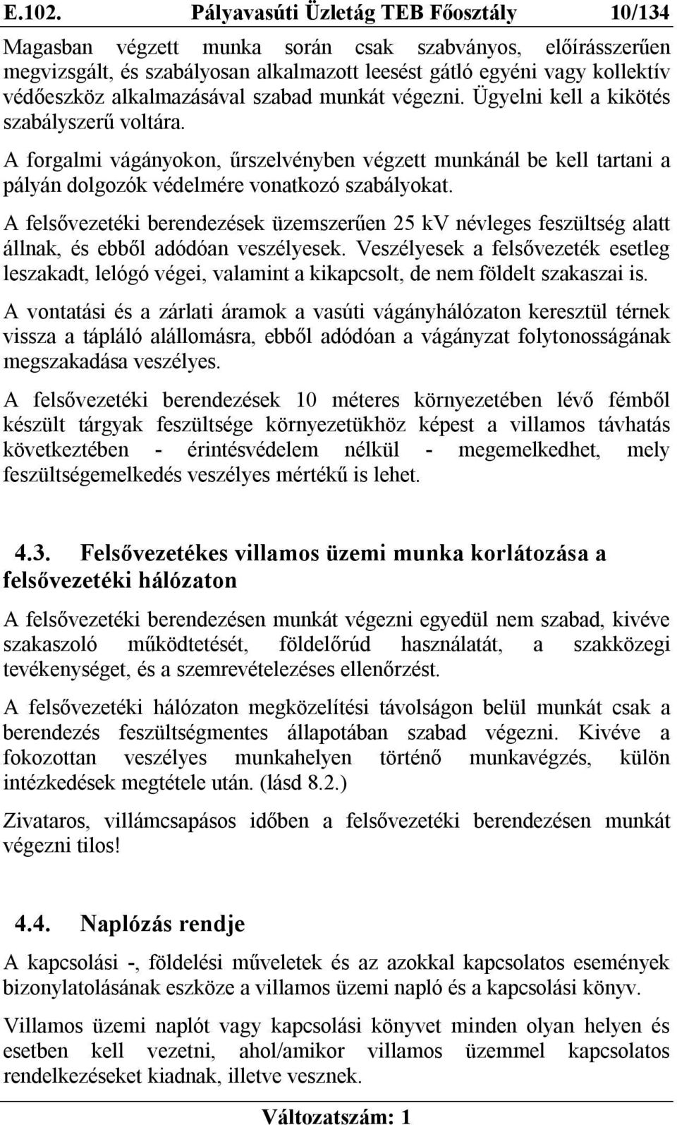 alkalmazásával szabad munkát végezni. Ügyelni kell a kikötés szabályszerű voltára.