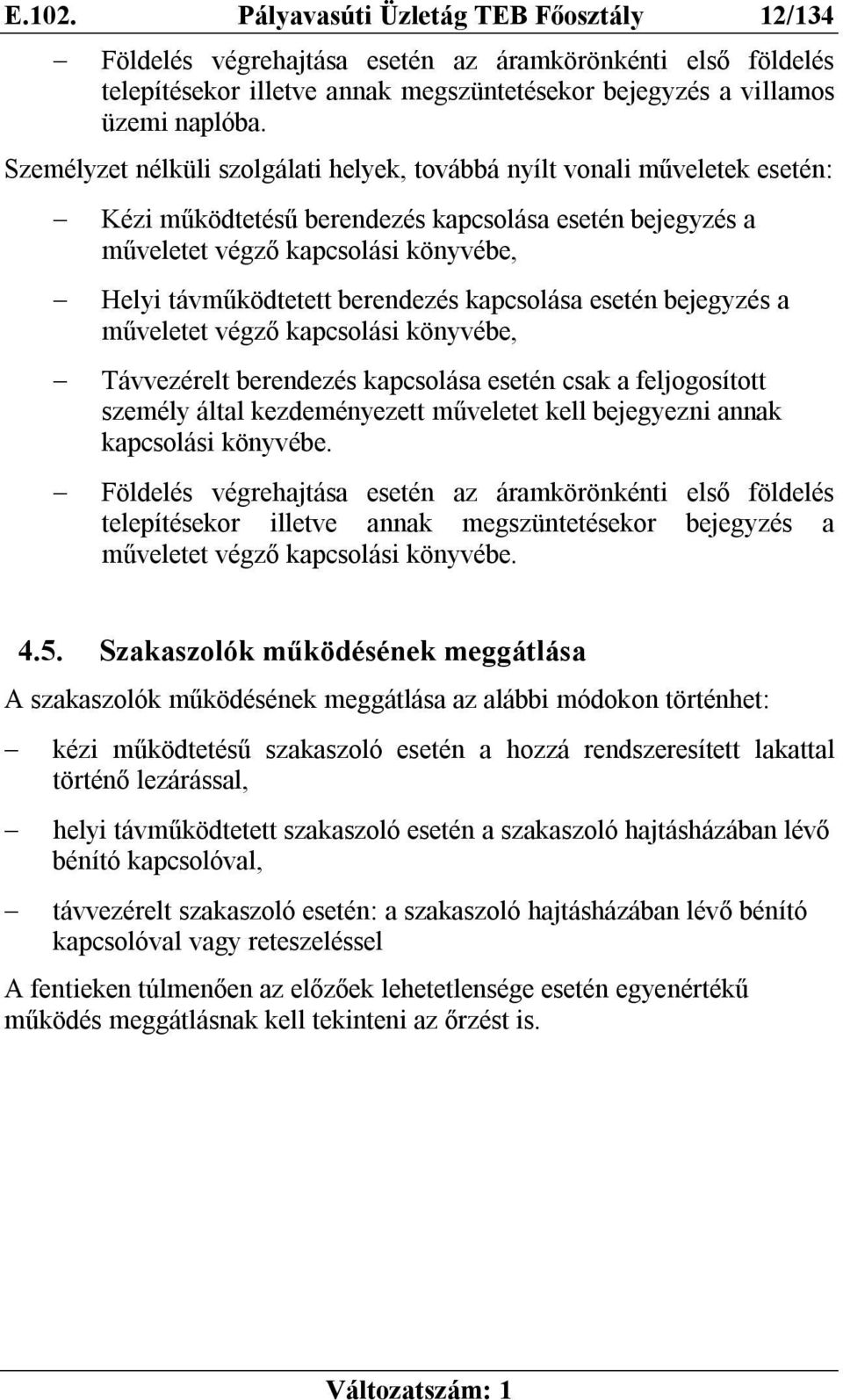 berendezés kapcsolása esetén bejegyzés a műveletet végző kapcsolási könyvébe, Távvezérelt berendezés kapcsolása esetén csak a feljogosított személy által kezdeményezett műveletet kell bejegyezni