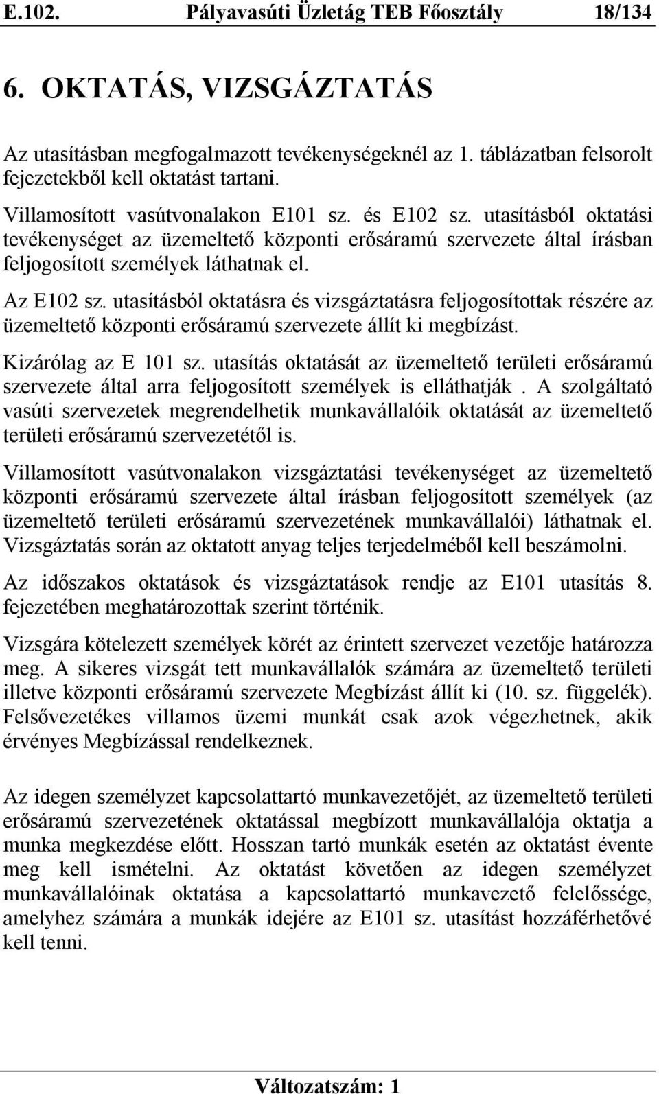 utasításból oktatásra és vizsgáztatásra feljogosítottak részére az üzemeltető központi erősáramú szervezete állít ki megbízást. Kizárólag az E 101 sz.