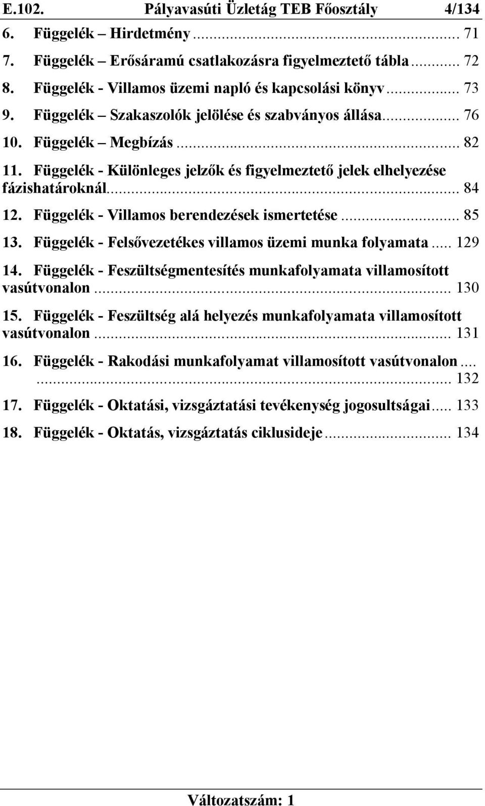 Függelék - Villamos berendezések ismertetése... 85 13. Függelék - Felsővezetékes villamos üzemi munka folyamata... 129 14. Függelék - Feszültségmentesítés munkafolyamata villamosított vasútvonalon.