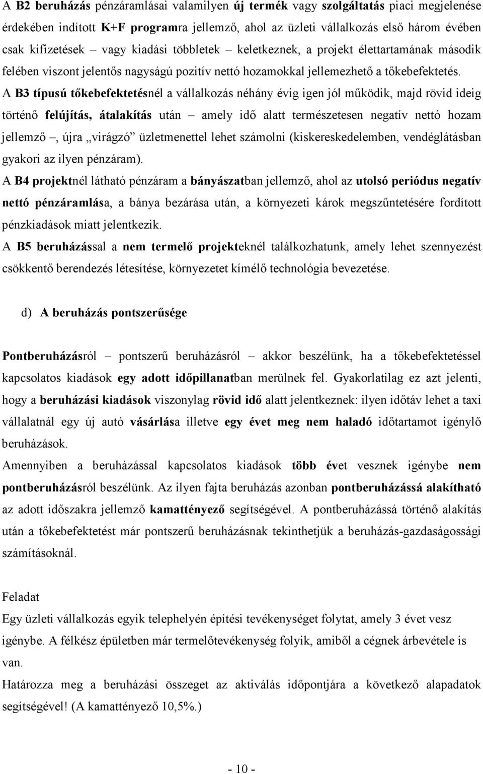 A B3 típusú tőkebefektetésnél a vállalkozás néhány évig igen jól működik, majd rövid ideig történő felújítás, átalakítás után amely idő alatt természetesen negatív nettó hozam jellemző, újra virágzó
