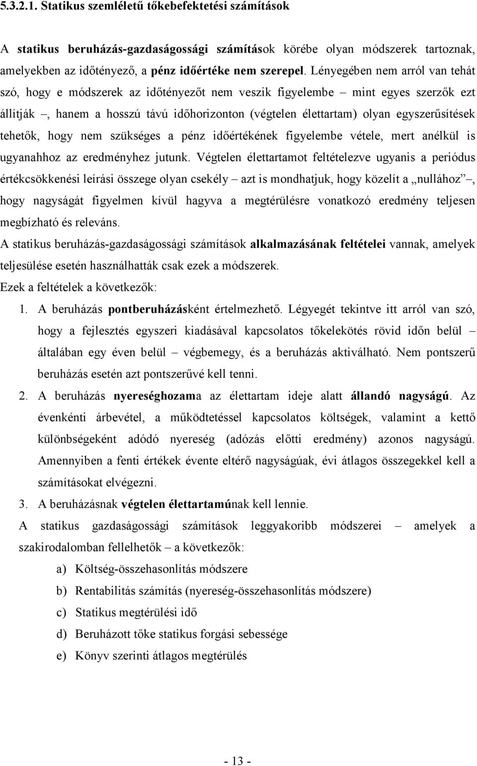 egyszerűsítések tehetők, hogy nem szükséges a pénz időértékének figyelembe vétele, mert anélkül is ugyanahhoz az eredményhez jutunk.