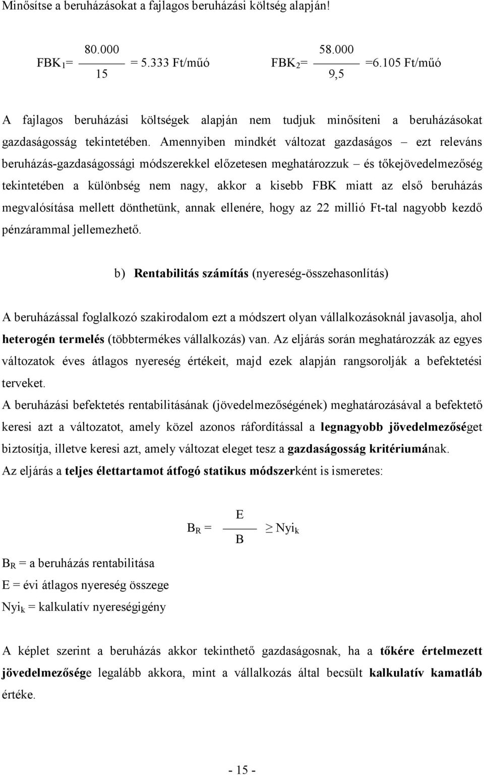 Amennyiben mindkét változat gazdaságos ezt releváns beruházás-gazdaságossági módszerekkel előzetesen meghatározzuk és tőkejövedelmezőség tekintetében a különbség nem nagy, akkor a kisebb FBK miatt az