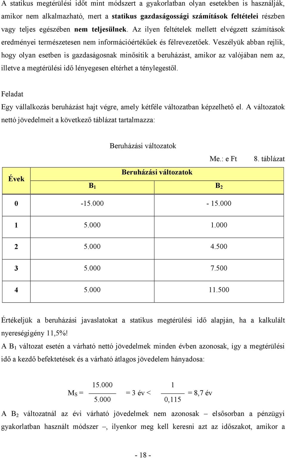 Veszélyük abban rejlik, hogy olyan esetben is gazdaságosnak minősítik a beruházást, amikor az valójában nem az, illetve a megtérülési idő lényegesen eltérhet a ténylegestől.