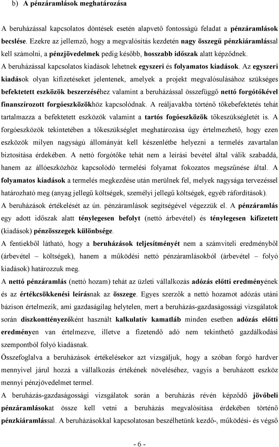 A beruházással kapcsolatos kiadások lehetnek egyszeri és folyamatos kiadások.