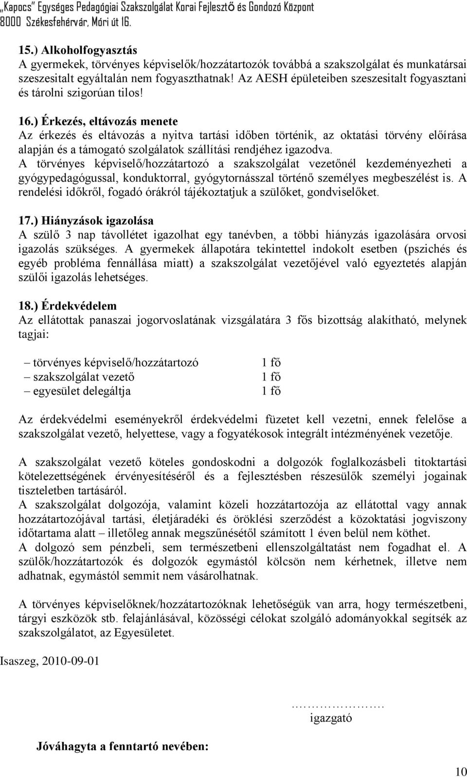 ) Érkezés, eltávozás menete Az érkezés és eltávozás a nyitva tartási időben történik, az oktatási törvény előírása alapján és a támogató szolgálatok szállítási rendjéhez igazodva.