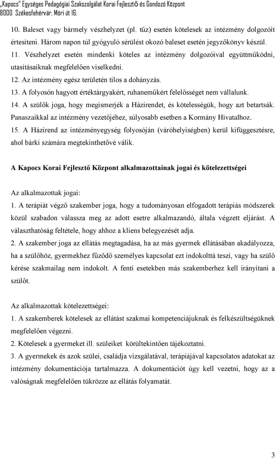 A folyosón hagyott értéktárgyakért, ruhaneműkért felelősséget nem vállalunk. 14. A szülők joga, hogy megismerjék a Házirendet, és kötelességük, hogy azt betartsák.