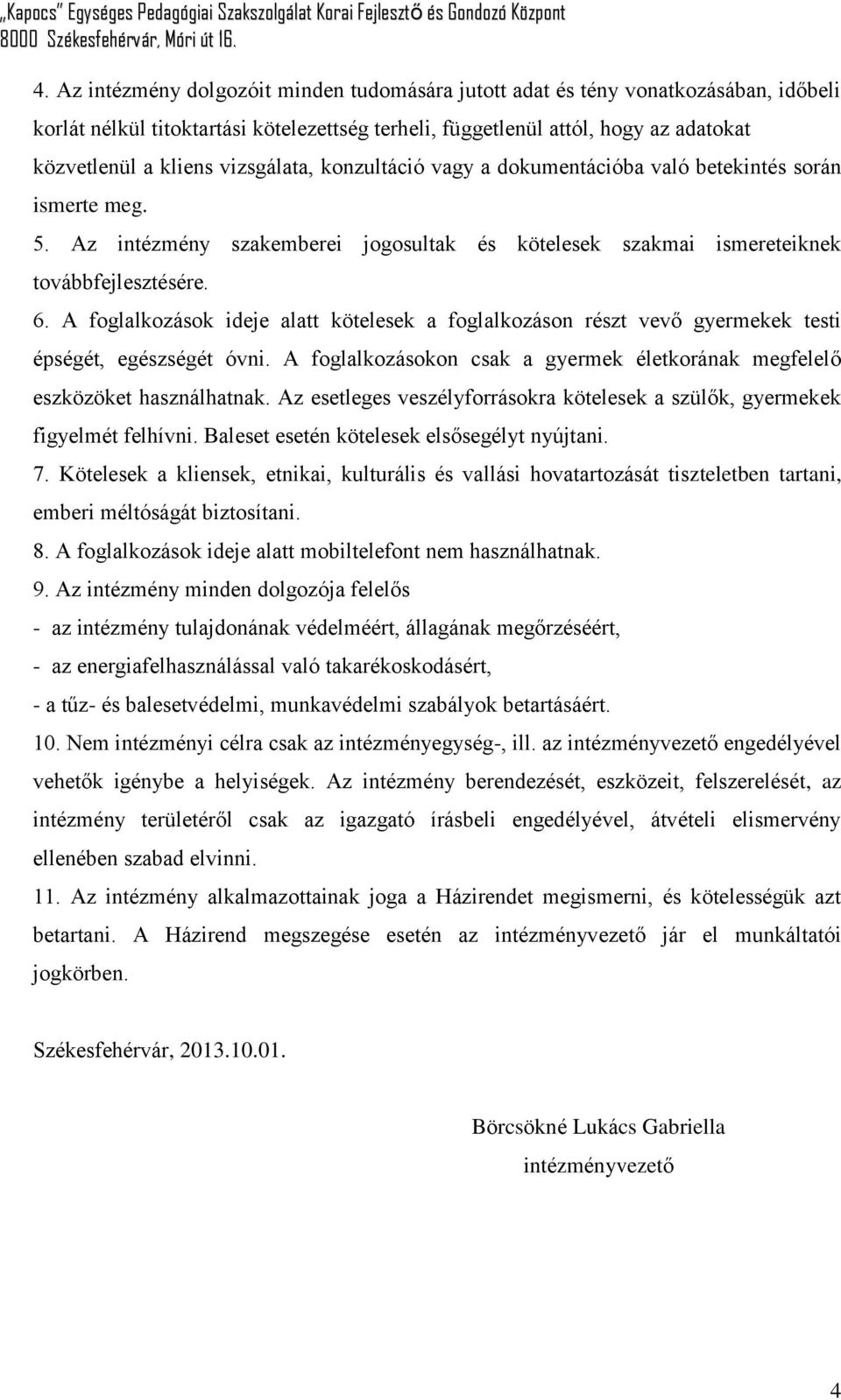 A foglalkozások ideje alatt kötelesek a foglalkozáson részt vevő gyermekek testi épségét, egészségét óvni. A foglalkozásokon csak a gyermek életkorának megfelelő eszközöket használhatnak.