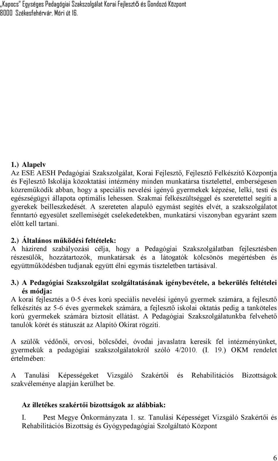 A szereteten alapuló egymást segítés elvét, a szakszolgálatot fenntartó egyesület szellemiségét cselekedetekben, munkatársi viszonyban egyaránt szem előtt kell tartani. 2.