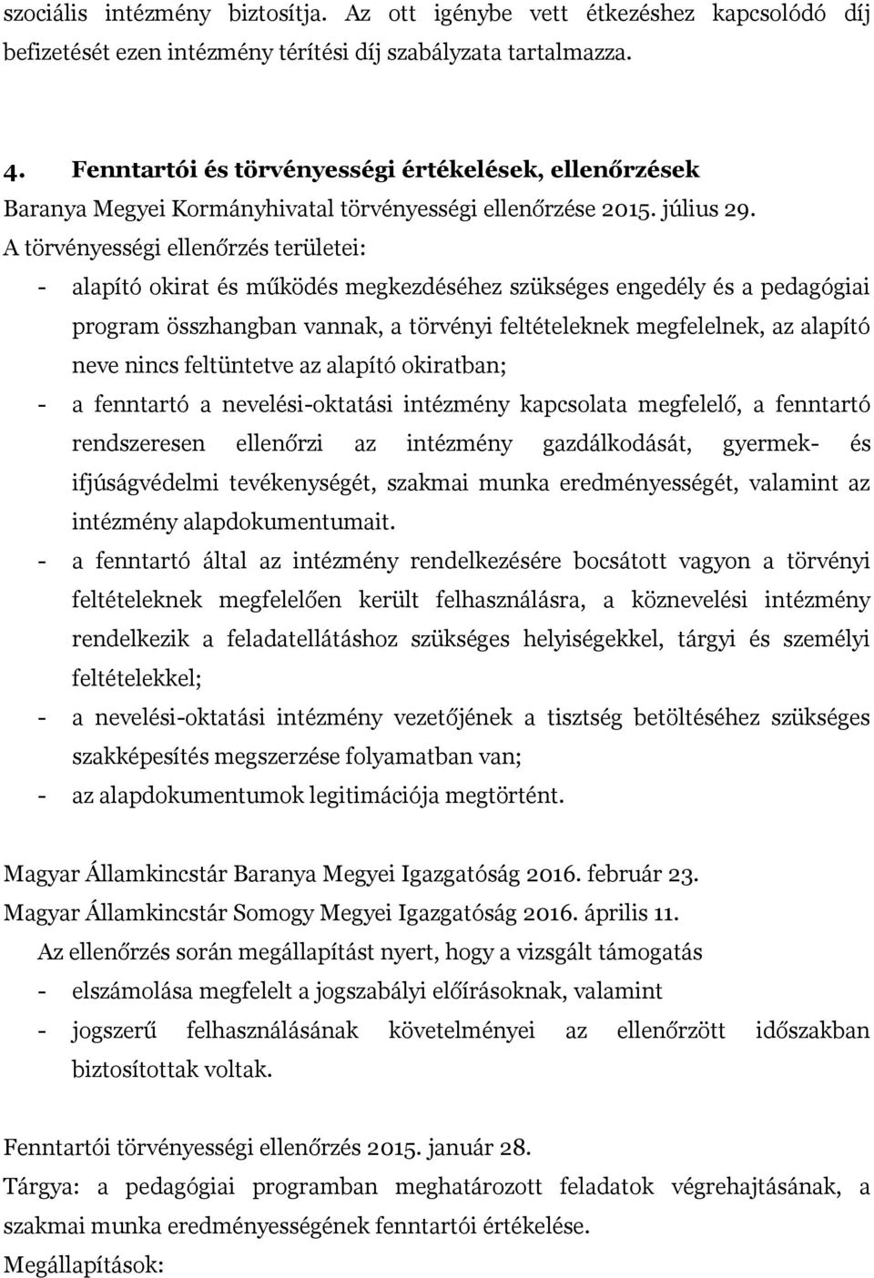 A törvényességi ellenőrzés területei: - alapító okirat és működés megkezdéséhez szükséges engedély és a pedagógiai program összhangban vannak, a törvényi feltételeknek megfelelnek, az alapító neve