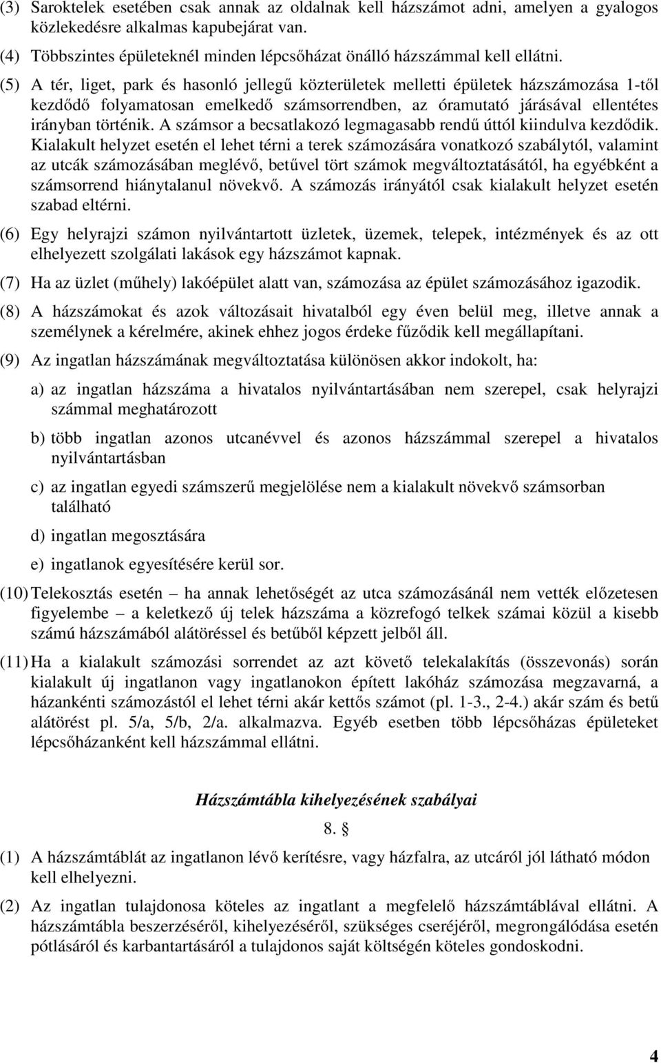 (5) A tér, liget, park és hasonló jellegű közterületek melletti épületek házszámozása 1-től kezdődő folyamatosan emelkedő számsorrendben, az óramutató járásával ellentétes irányban történik.