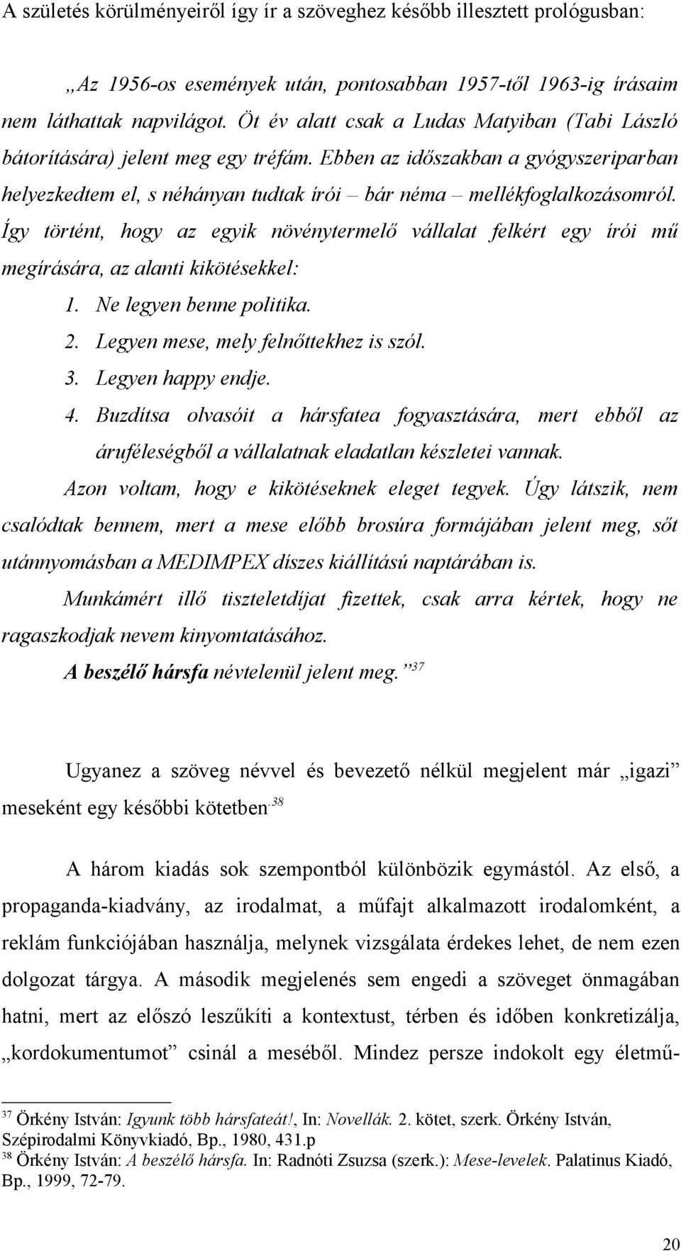 Így történt, hogy az egyik növénytermelő vállalat felkért egy írói mű megírására, az alanti kikötésekkel: 1. Ne legyen benne politika. 2. Legyen mese, mely felnőttekhez is szól. 3. Legyen happy endje.