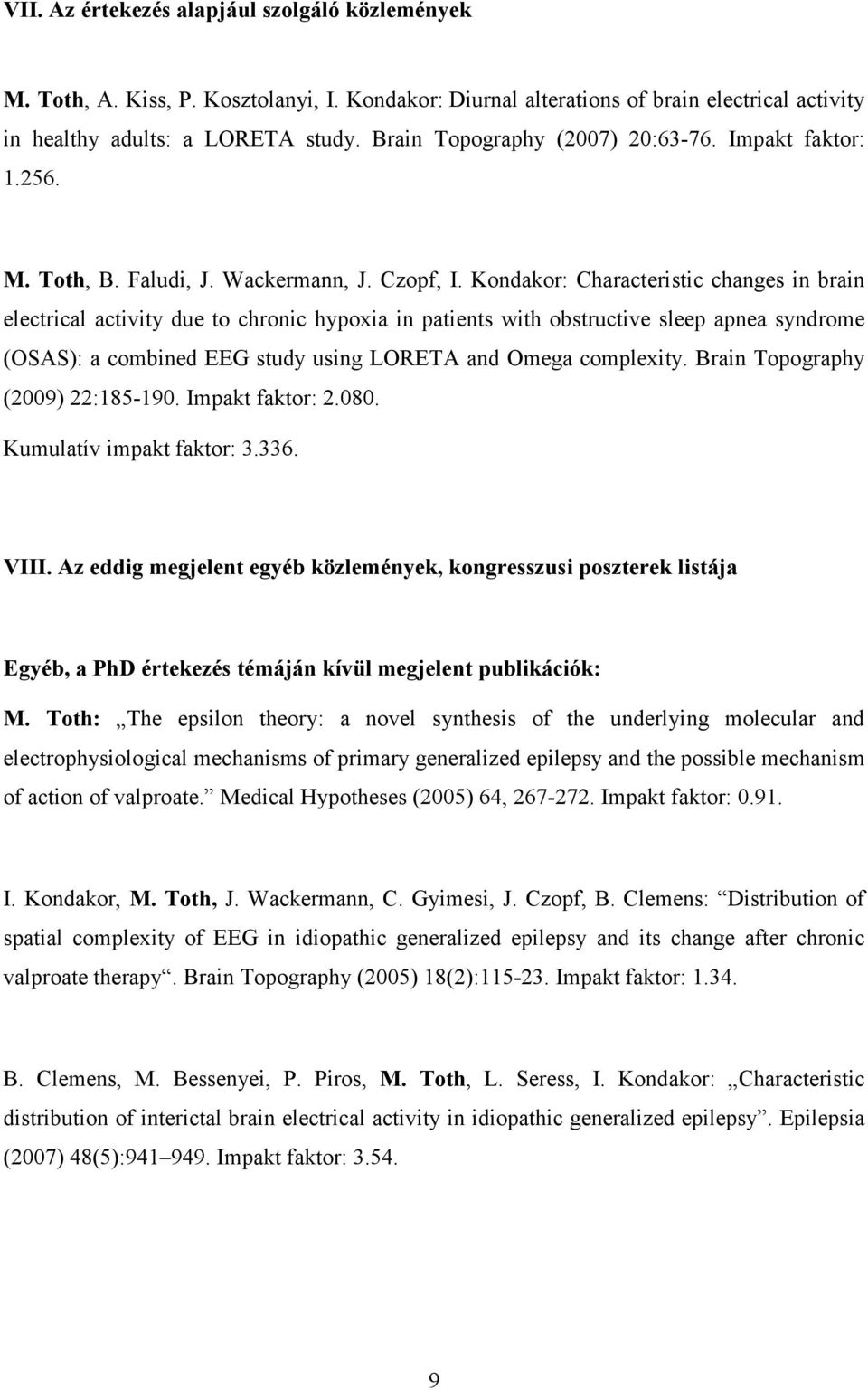 Kondakor: Characteristic changes in brain electrical activity due to chronic hypoxia in patients with obstructive sleep apnea syndrome (OSAS): a combined EEG study using LORETA and Omega complexity.