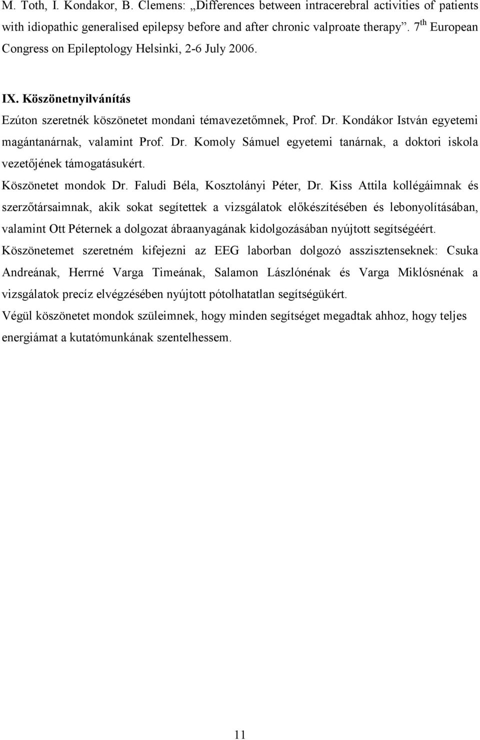 Kondákor István egyetemi magántanárnak, valamint Prof. Dr. Komoly Sámuel egyetemi tanárnak, a doktori iskola vezetőjének támogatásukért. Köszönetet mondok Dr. Faludi Béla, Kosztolányi Péter, Dr.