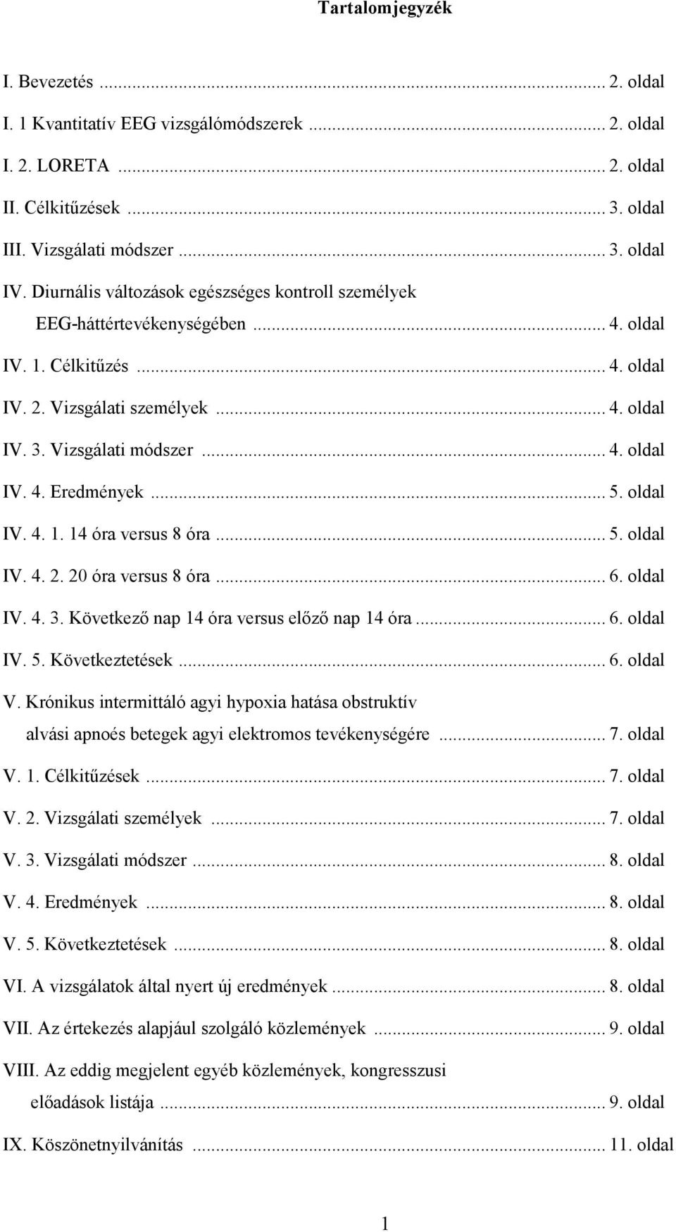 .. 5. oldal IV. 4. 1. 14 óra versus 8 óra... 5. oldal IV. 4. 2. 20 óra versus 8 óra... 6. oldal IV. 4. 3. Következő nap 14 óra versus előző nap 14 óra... 6. oldal IV. 5. Következtetések... 6. oldal V.