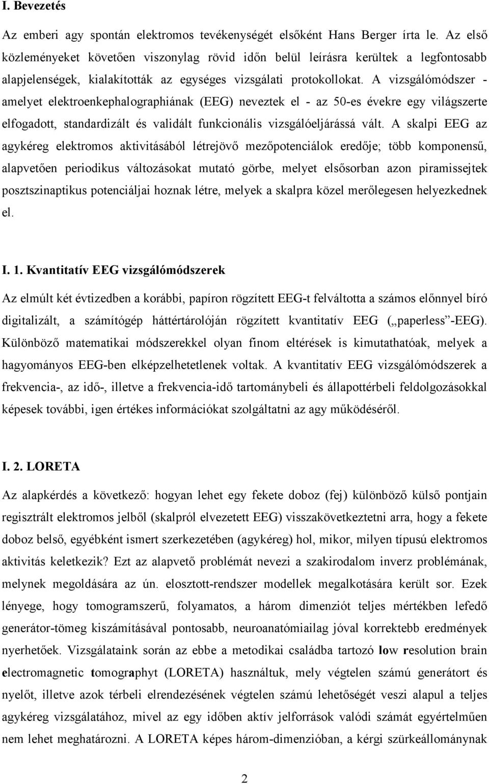 A vizsgálómódszer - amelyet elektroenkephalographiának (EEG) neveztek el - az 50-es évekre egy világszerte elfogadott, standardizált és validált funkcionális vizsgálóeljárássá vált.