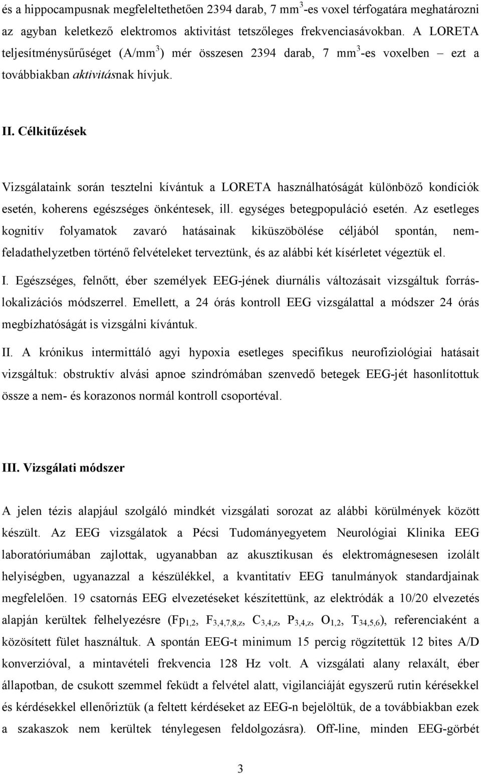 Célkitűzések Vizsgálataink során tesztelni kívántuk a LORETA használhatóságát különböző kondíciók esetén, koherens egészséges önkéntesek, ill. egységes betegpopuláció esetén.