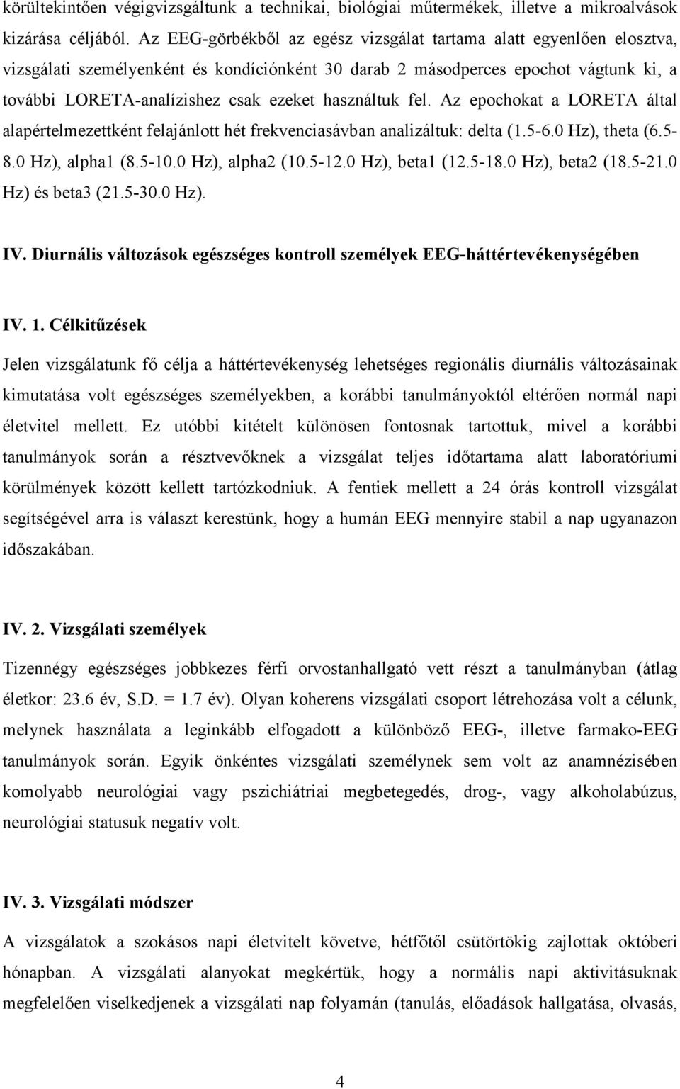 használtuk fel. Az epochokat a LORETA által alapértelmezettként felajánlott hét frekvenciasávban analizáltuk: delta (1.5-6.0 Hz), theta (6.5-8.0 Hz), alpha1 (8.5-10.0 Hz), alpha2 (10.5-12.