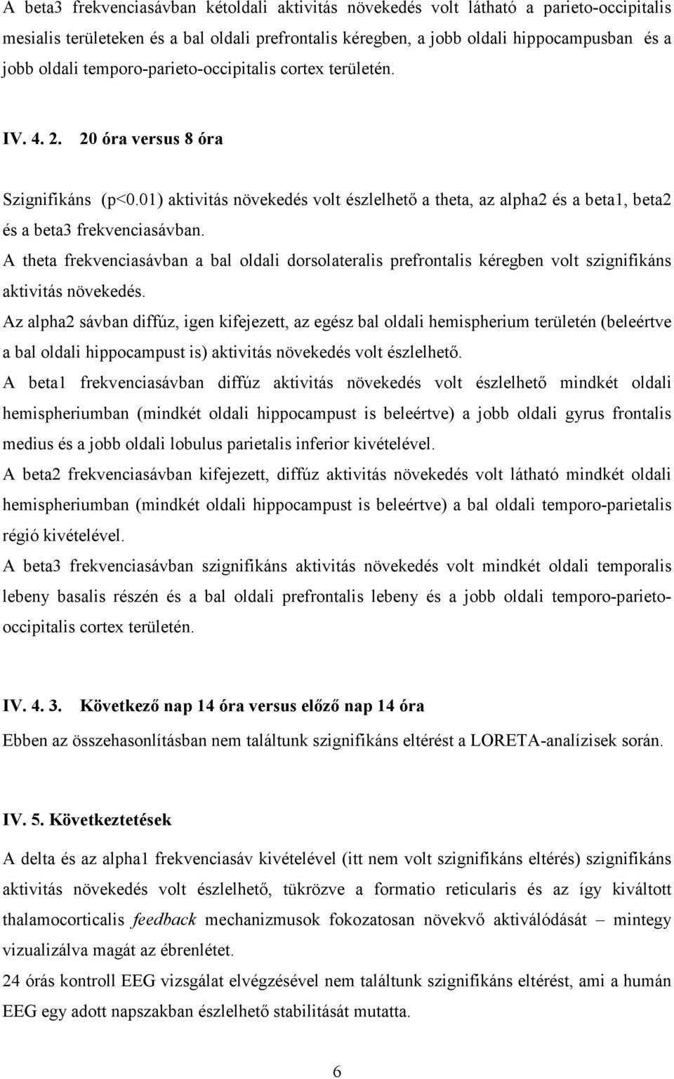 A theta frekvenciasávban a bal oldali dorsolateralis prefrontalis kéregben volt szignifikáns aktivitás növekedés.