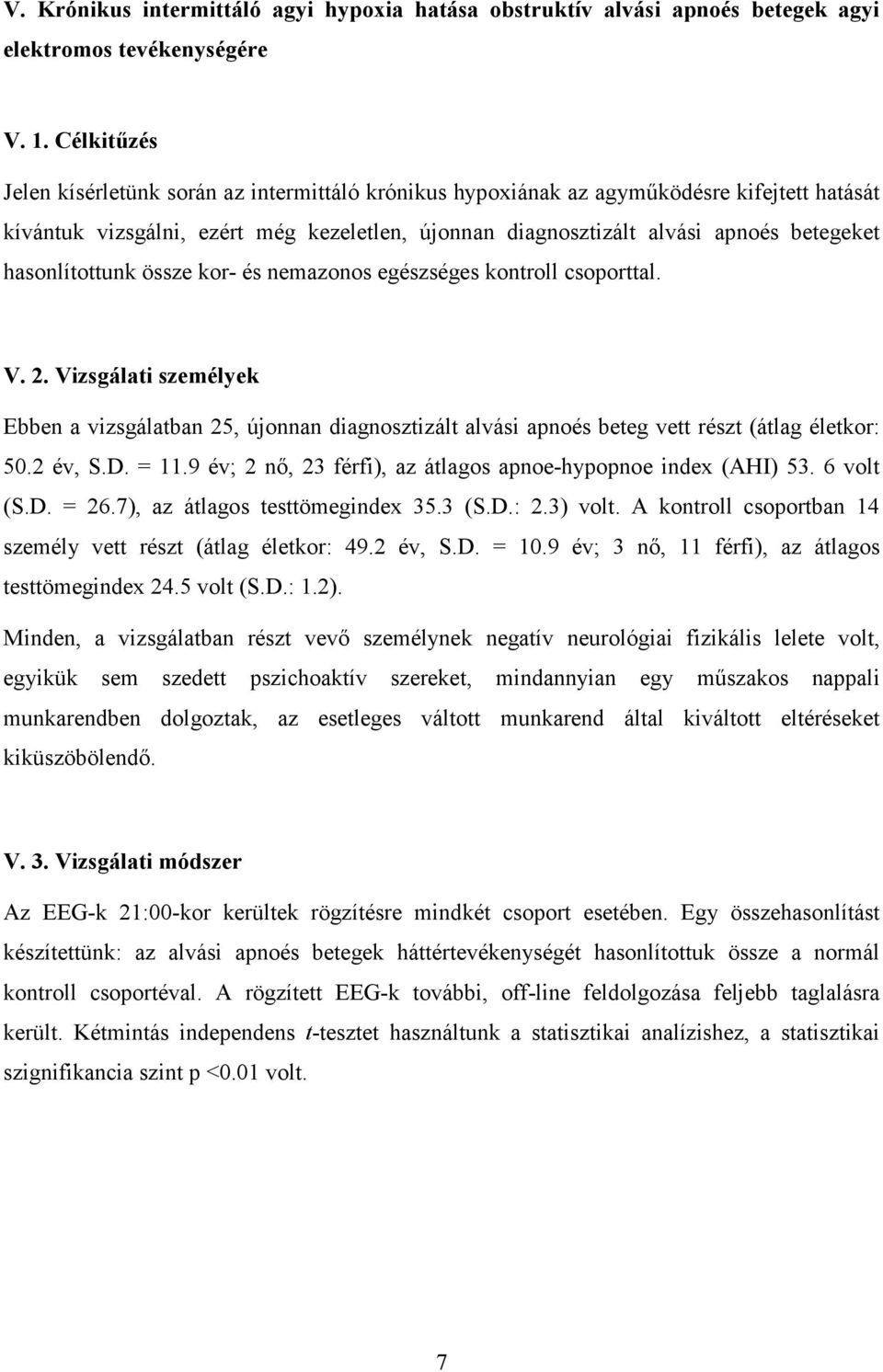hasonlítottunk össze kor- és nemazonos egészséges kontroll csoporttal. V. 2. Vizsgálati személyek Ebben a vizsgálatban 25, újonnan diagnosztizált alvási apnoés beteg vett részt (átlag életkor: 50.