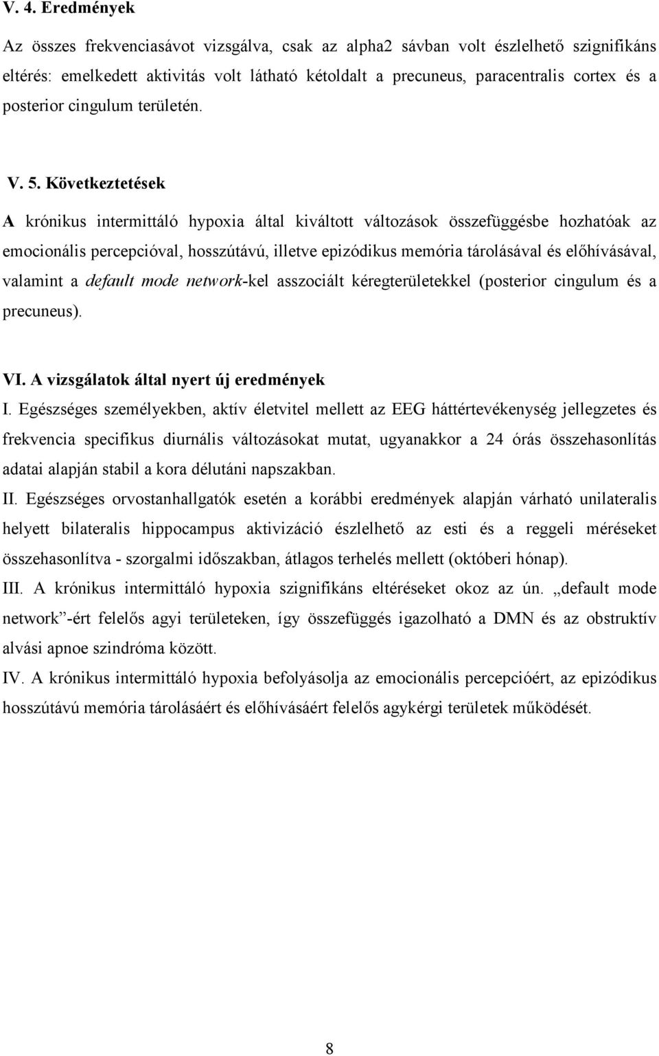 Következtetések A krónikus intermittáló hypoxia által kiváltott változások összefüggésbe hozhatóak az emocionális percepcióval, hosszútávú, illetve epizódikus memória tárolásával és előhívásával,