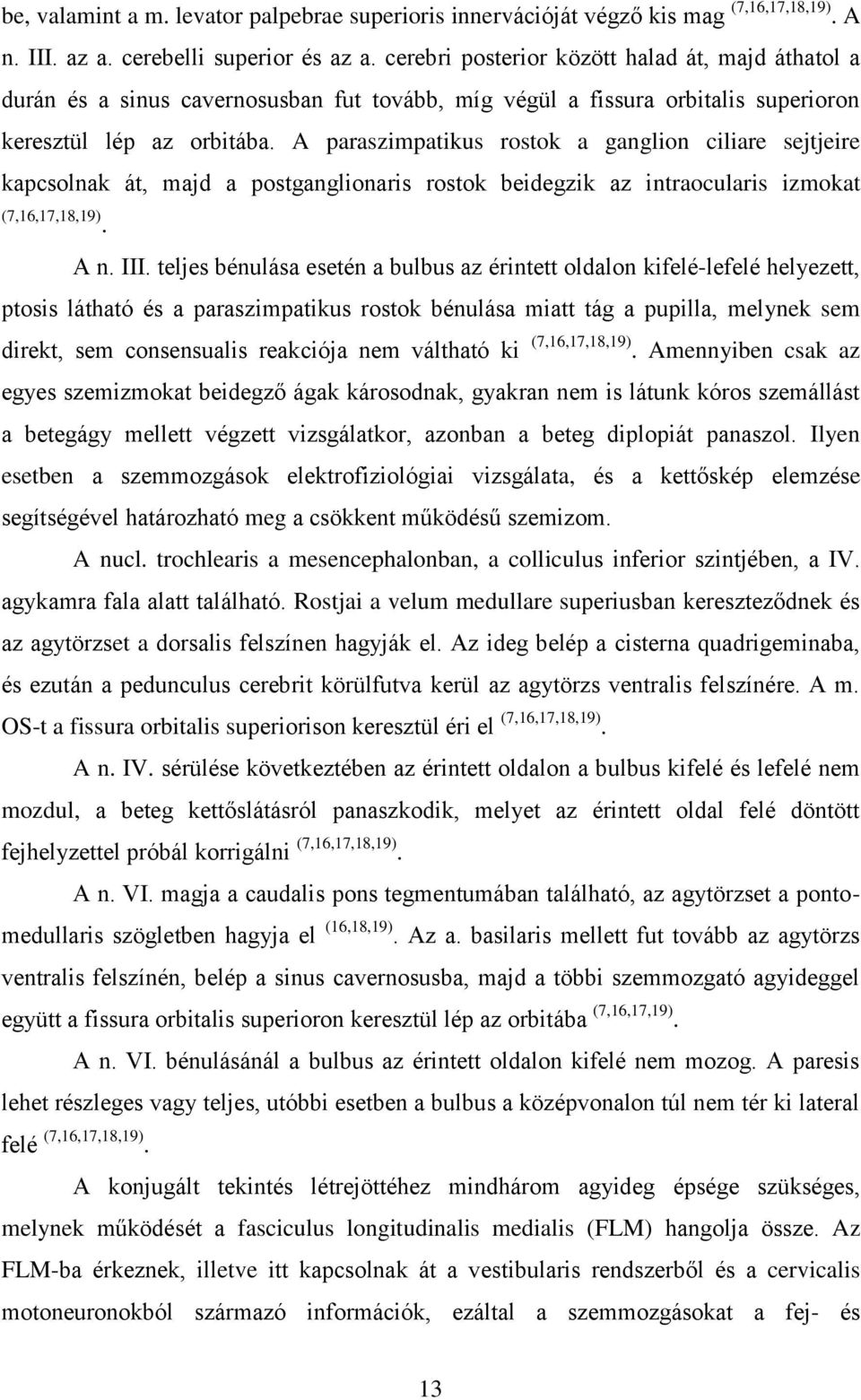 A paraszimpatikus rostok a ganglion ciliare sejtjeire kapcsolnak át, majd a postganglionaris rostok beidegzik az intraocularis izmokat (7,16,17,18,19). A n. III.