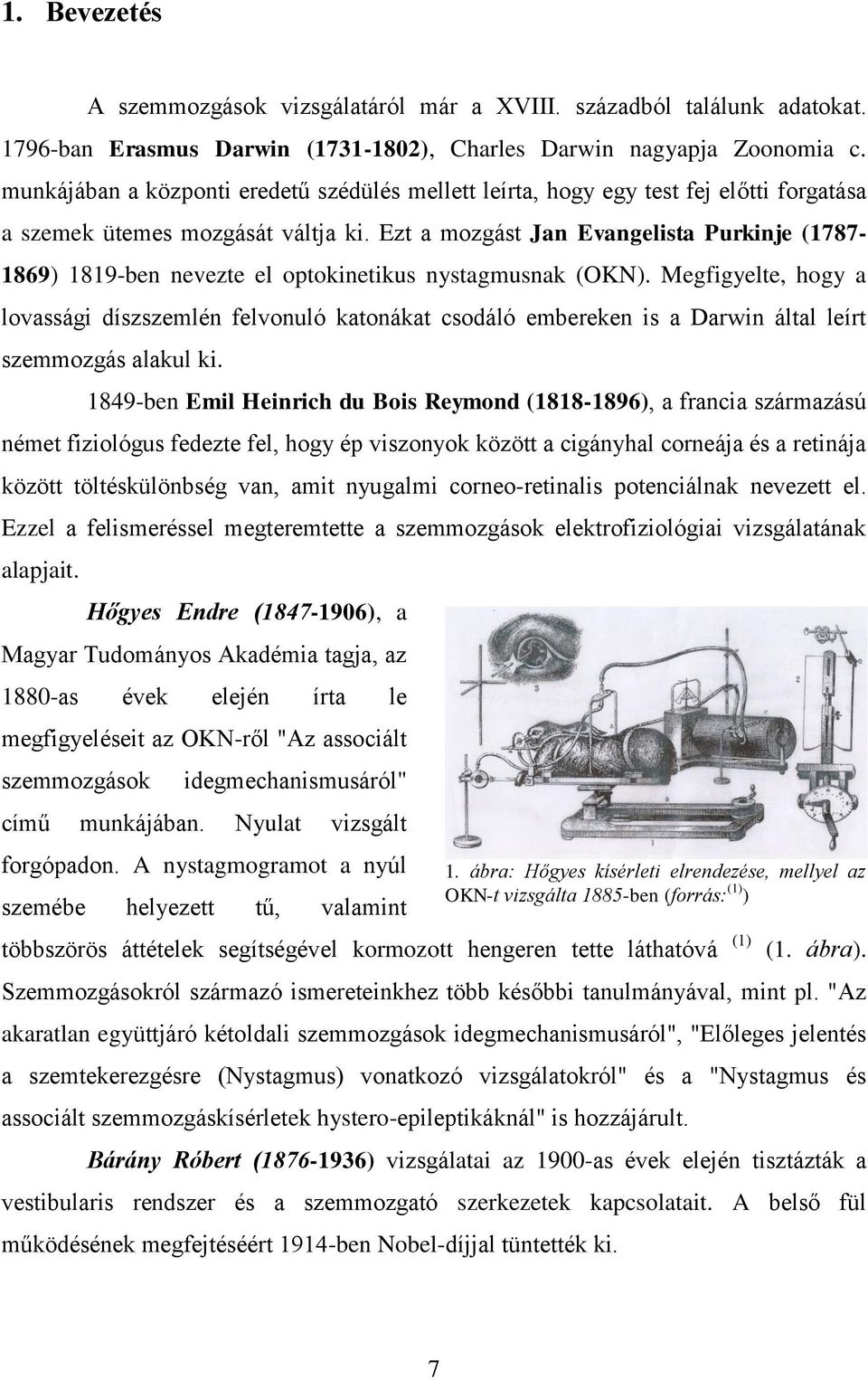 Ezt a mozgást Jan Evangelista Purkinje (1787-1869) 1819-ben nevezte el optokinetikus nystagmusnak (OKN).