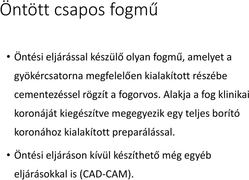 Alakja a fog klinikai koronáját kiegészítve megegyezik egy teljes borító koronához