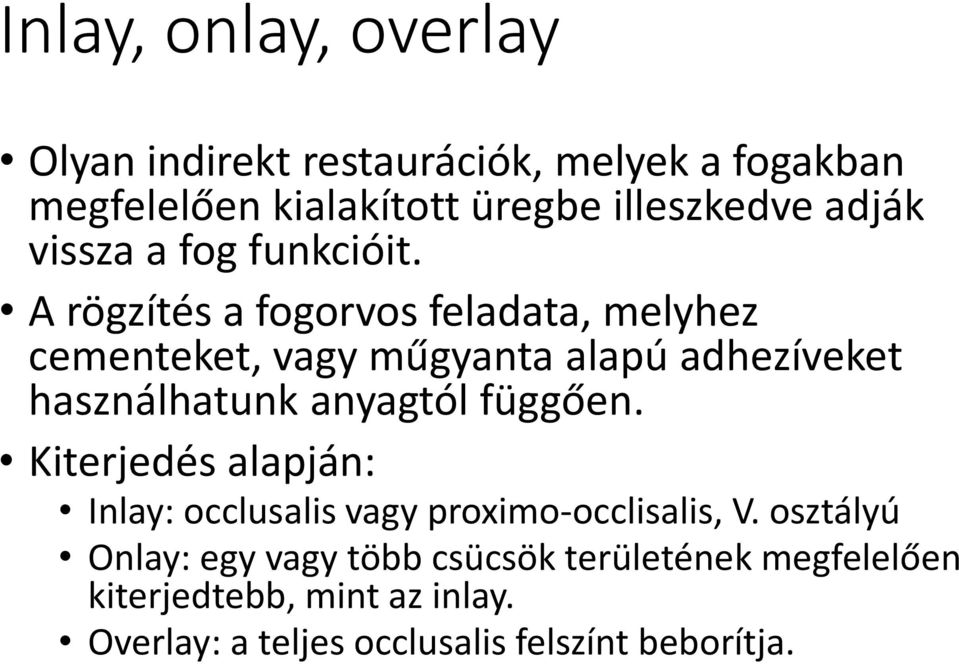 A rögzítés a fogorvos feladata, melyhez cementeket, vagy műgyanta alapú adhezíveket használhatunk anyagtól függően.