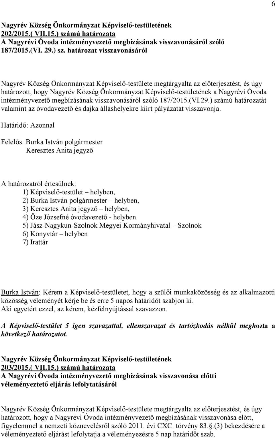 határozat visszavonásáról Nagyrév Község Önkormányzat Képviselő-testülete megtárgyalta az előterjesztést, és úgy határozott, hogy a Nagyrévi Óvoda intézményvezető megbízásának visszavonásáról szóló