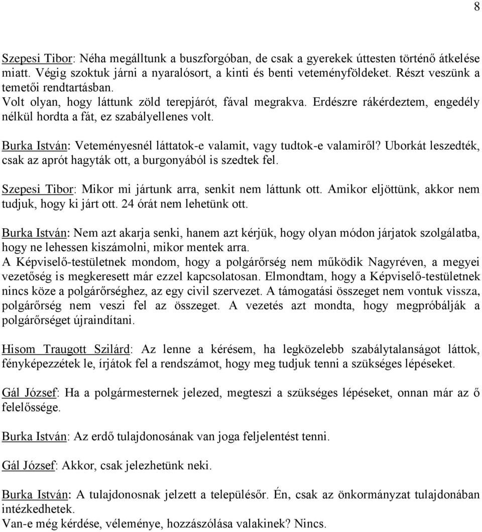 Burka István: Veteményesnél láttatok-e valamit, vagy tudtok-e valamiről? Uborkát leszedték, csak az aprót hagyták ott, a burgonyából is szedtek fel.