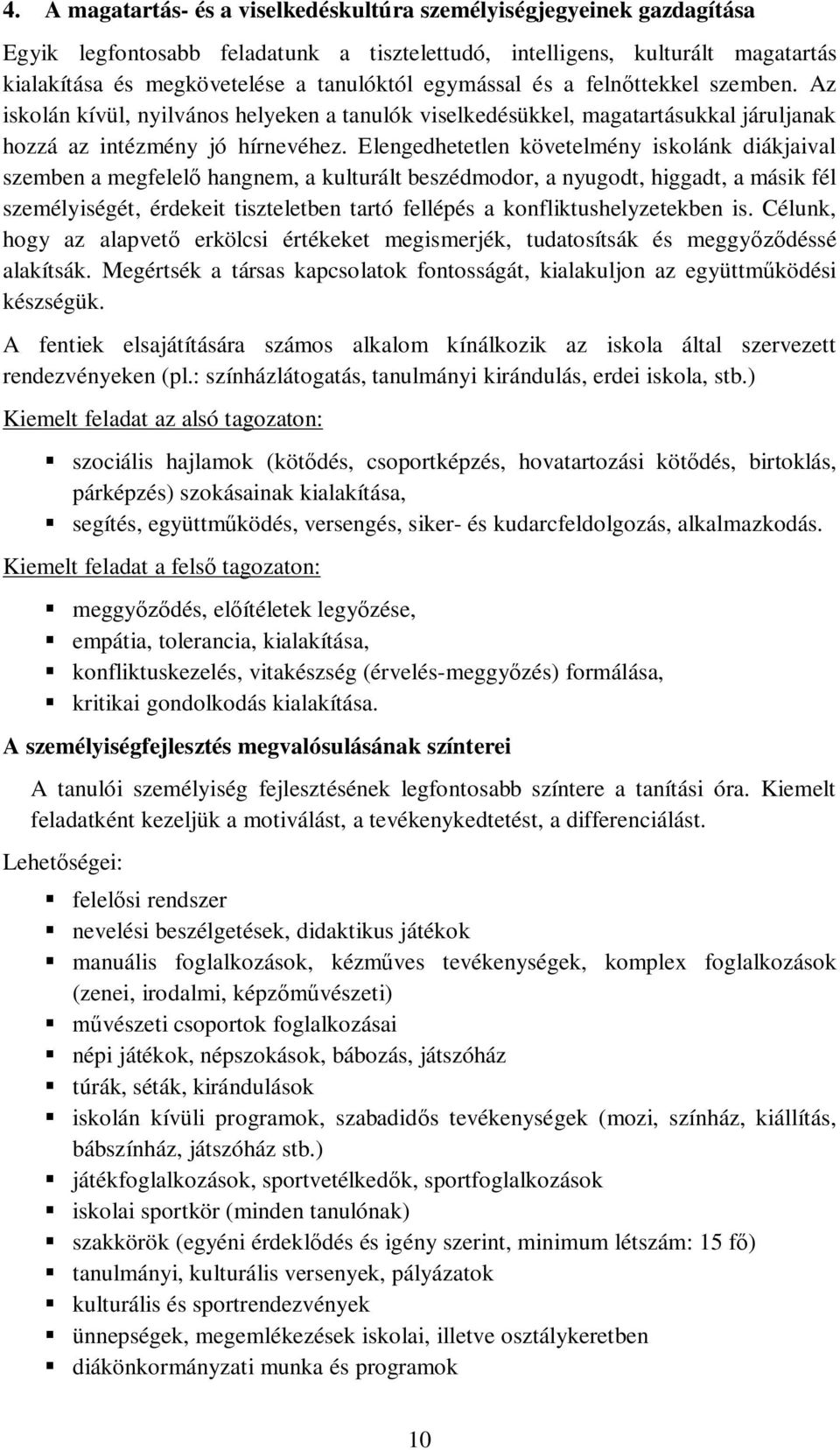 Elengedhetetlen követelmény iskolánk diákjaival szemben a megfelel hangnem, a kulturált beszédmodor, a nyugodt, higgadt, a másik fél személyiségét, érdekeit tiszteletben tartó fellépés a