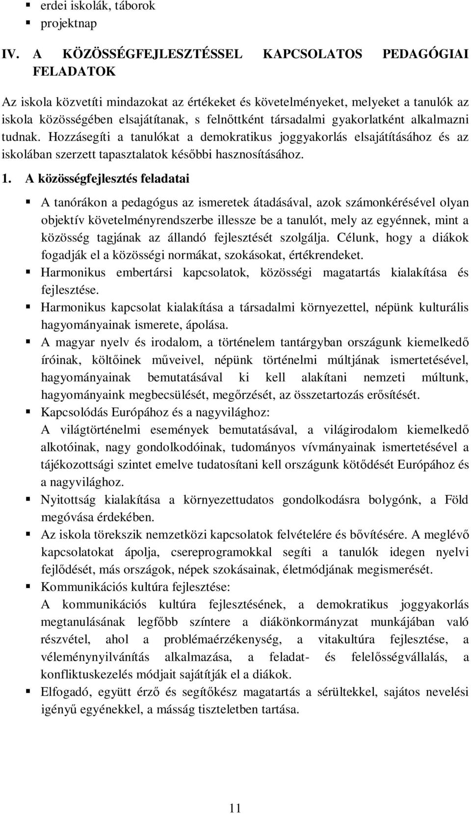 társadalmi gyakorlatként alkalmazni tudnak. Hozzásegíti a tanulókat a demokratikus joggyakorlás elsajátításához és az iskolában szerzett tapasztalatok kés bbi hasznosításához. 1.