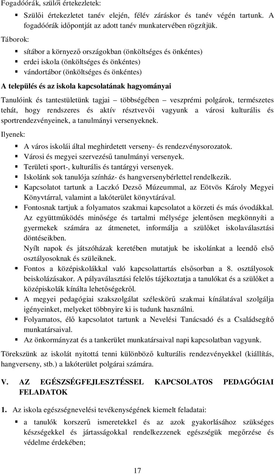 Tanulóink és tantestületünk tagjai többségében veszprémi polgárok, természetes tehát, hogy rendszeres és aktív résztvev i vagyunk a városi kulturális és sportrendezvényeinek, a tanulmányi