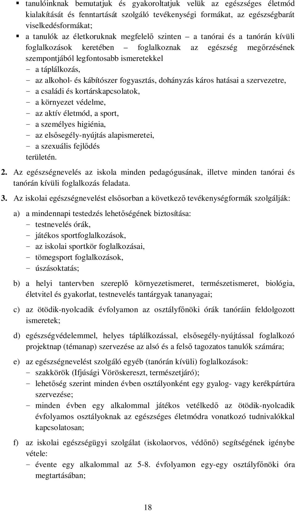 fogyasztás, dohányzás káros hatásai a szervezetre, - a családi és kortárskapcsolatok, - a környezet védelme, - az aktív életmód, a sport, - a személyes higiénia, - az els segély-nyújtás