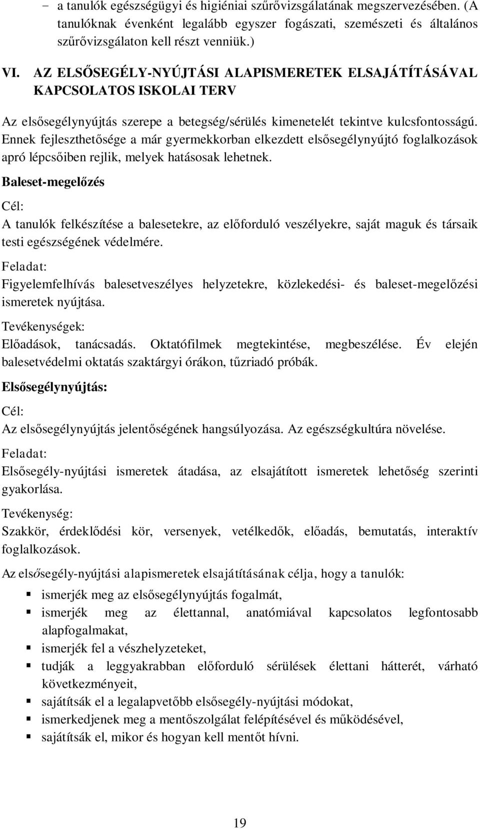 Ennek fejleszthet sége a már gyermekkorban elkezdett els segélynyújtó foglalkozások apró lépcs iben rejlik, melyek hatásosak lehetnek.