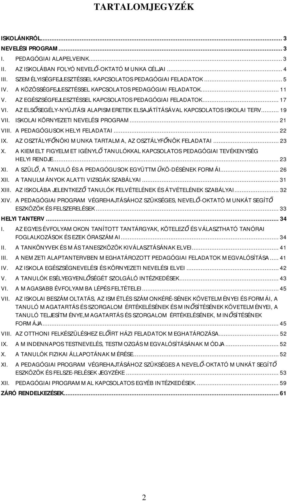 AZ ELS SEGÉLY-NYÚJTÁSI ALAPISMERETEK ELSAJÁTÍTÁSÁVAL KAPCSOLATOS ISKOLAI TERV... 19 VII. ISKOLAI KÖRNYEZETI NEVELÉSI PROGRAM... 21 VIII. A PEDAGÓGUSOK HELYI FELADATAI... 22 IX.